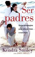 Ser Padres: Siete Estrategias Para Educar Bien A Sus Hijos = Be the Parent