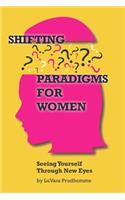 Shifting Paradigms For Women Seeing Yourself Through New Eyes