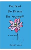 Be Bold, Be Brave, Be Yourself