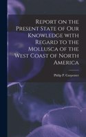 Report on the Present State of Our Knowledge With Regard to the Mollusca of the West Coast of North America