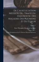 De L'auscultation Médiate, Ou, Traité Du Diagnostic Des Maladies Des Poumons Et Du Coeur: Fondé Principalement Sur Ce Nouveau Moyen D'exploration; Volume 1