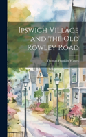 Ipswich Village and the Old Rowley Road