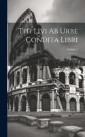Titi Livi Ab Urbe Condita Libri; Volume 1