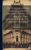 Georgia Land & Lumber Company, Organized June 3d, 1868, Full Paid Capital Stock Of The Company, $1,500,000