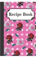 Recipe Book: Pink Vintage Roses Floral Design Cooking Gift - BLANK RECIPE BOOK, 114 pages, 6 x 9