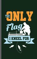 The Only flag I kneel for: Fishing Fisherman Fishing Rod Big Fish Sailor Fisher-woman Ocean Sea Wave Fish Lovers Notebook gift (6x9) Lined notebook Journal to write in