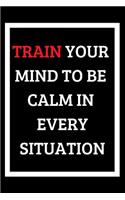 Train Your Mind To Be Calm In Every Situation
