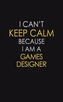 I Can't Keep Calm Because I Am A Games Designer