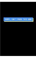 Sorry Can't Pause This Game