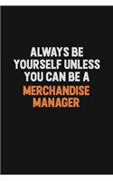 Always Be Yourself Unless You Can Be A Merchandise Manager