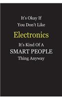 It's Okay If You Don't Like Electronics It's Kind Of A Smart People Thing Anyway