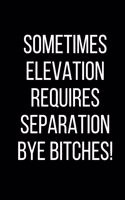 Sometimes Elevation Requires Separation Bye Bitches!