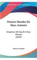 Pensees Morales De Marc Antonin: Empereur De Soy Et A Soy-Mesme (1659)