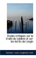 Tudes Critiques Sur Le Trait Du Sublime Et Sur Les Crits de Longin