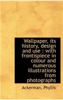 Wallpaper, Its History, Design and Use: With Frontispiece in Colour and Numerous Illustrations from
