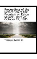 Proceedings of the Dedication of the Fountain on Eaton Square, Ward 24, October 24, 1885