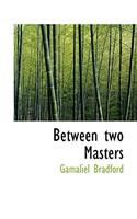 Between Two Masters