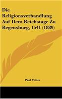 Die Religionsverhandlung Auf Dem Reichstage Zu Regensburg, 1541 (1889)