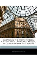 Amsterdam, the Hague, Haarlem: Critical Notes on the Rijks Museum, the Hague Museum, Hals Museum
