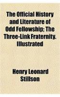 The Official History and Literature of Odd Fellowship; The Three-Link Fraternity. Illustrated