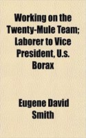 Working on the Twenty-Mule Team; Laborer to Vice President, U.S. Borax