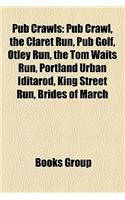 Pub Crawls: Pub Crawl, the Claret Run, Pub Golf, Otley Run, the Tom Waits Run, Portland Urban Iditarod, King Street Run, Brides of March(English)