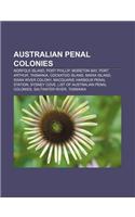 Australian Penal Colonies: Norfolk Island, Port Phillip, Moreton Bay, Port Arthur, Tasmania, Cockatoo Island, Maria Island, Swan River Colony(English)