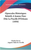 Opuscules Historiques Relatifs a Jeanne Darc Dite La Pucelle D'Orleans (1856)