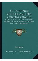 St. Laurence O'Toole and His Contemporaries: Containing the True Account of the English Invasion or How the Land War Began