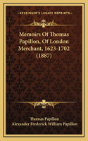 Memoirs of Thomas Papillon, of London Merchant, 1623-1702 (1887)