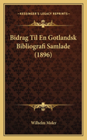 Bidrag Til En Gotlandsk Bibliografi Samlade (1896)