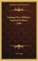 Catalogos De La Biblioteca Nacional De Mexico (1908)