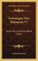 Vorlesungen Uber Shakspeare V1: Seine Zeit Und Seine Werke (1858)(German)