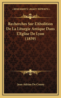 Recherches Sur L'Abolition De La Liturgie Antique Dans L'Eglise De Lyon (1859)