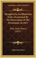 Thoughts On An Illustrious Exile, Occasioned By The Persecution Of The Protestants, In 1815