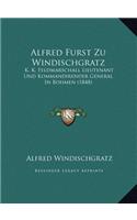 Alfred Furst Zu Windischgratz: K. K. Feldmarschall Lieutenant Und Kommandirender General In Bohmen (1848)(German)