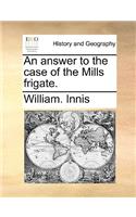 An Answer to the Case of the Mills Frigate.: (English)