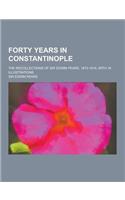 Forty Years in Constantinople; The Recollections of Sir Edwin Pears, 1873-1915, with 16 Illustrations: (English)