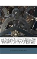 Oration Delivered Before the Norwich Lyceum and Mechanics' Institute, on the 5. of July, 1830