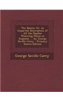 The Balnea: Or, an Impartial Description of All the Popular Watering Places in England, ... by George Saville Carey - Primary Sour