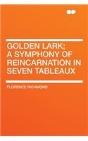 Golden Lark; A Symphony of Reincarnation in Seven Tableaux