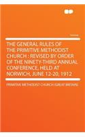 The General Rules of the Primitive Methodist Church: Revised by Order of the Ninety-Third Annual Conference, Held at Norwich, June 12-20, 1912