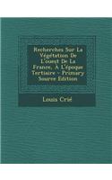 Recherches Sur La Vegetation de L'Ouest de La France, A L'Epoque Tertiaire - Primary Source Edition