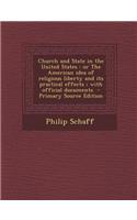 Church and State in the United States: Or the American Idea of Religious Liberty and Its Practical Effects; With Official Documents