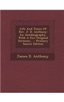 Life and Times of REV. J. D. Anthony: An Autobiography, with a Few Original Sermons...