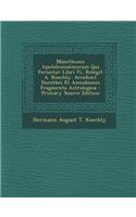 Manethonis Apotelesmaticorum Qui Feruntur Libri VI, Relegit A. Koechly. Accedunt Dorothei Et Annubionis Fragmenta Astrologica - Primary Source Edition