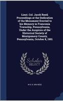 Lieut. Col. Jacob Reed; Proceedings at the Dedication of the Monument Erected to his Memory in Franconia Township, Pennsylvania, Under the Auspices of the Historical Society of Montgomery County, Pennsylvania, October 8, 1901