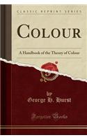 Colour: A Handbook of the Theory of Colour (Classic Reprint)