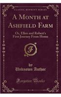 A Month at Ashfield Farm: Or, Ellen and Robert's First Journey from Home (Classic Reprint)