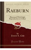 Raeburn: Illustrated with Eight Reproduction in Colour (Classic Reprint)